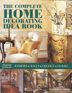 The Complete Home Decorating Idea Book by Kathleen Stoehr
